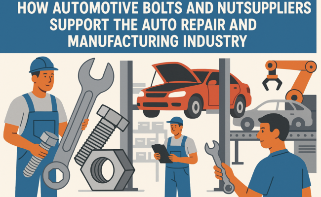 How Automotive Bolts and Nuts Suppliers Support the Auto Repair and Manufacturing Industry